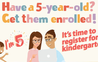 Have a 5-year-old Get them enrolled. It's time for kindergarten registration